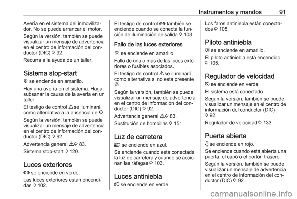 OPEL COMBO 2016  Manual de Instrucciones (in Spanish) Instrumentos y mandos91Avería en el sistema del inmoviliza‐
dor. No se puede arrancar el motor.
Según la versión, también se puede
visualizar un mensaje de advertencia
en el centro de informaci