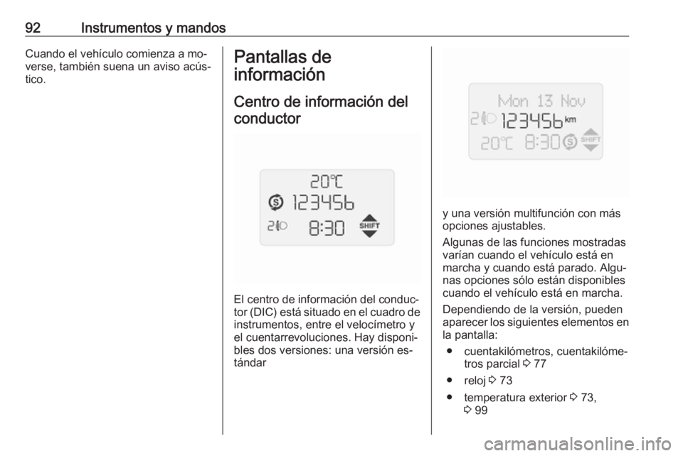 OPEL COMBO 2016  Manual de Instrucciones (in Spanish) 92Instrumentos y mandosCuando el vehículo comienza a mo‐
verse, también suena un aviso acús‐
tico.Pantallas de
información
Centro de información delconductor
El centro de información del con
