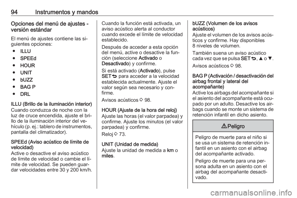 OPEL COMBO 2016  Manual de Instrucciones (in Spanish) 94Instrumentos y mandosOpciones del menú de ajustes -
versión estándar
El menú de ajustes contiene las si‐
guientes opciones:
● ILLU
● SPEEd
● HOUR
● UNIT
● bUZZ
● BAG P
● DRL
ILLU