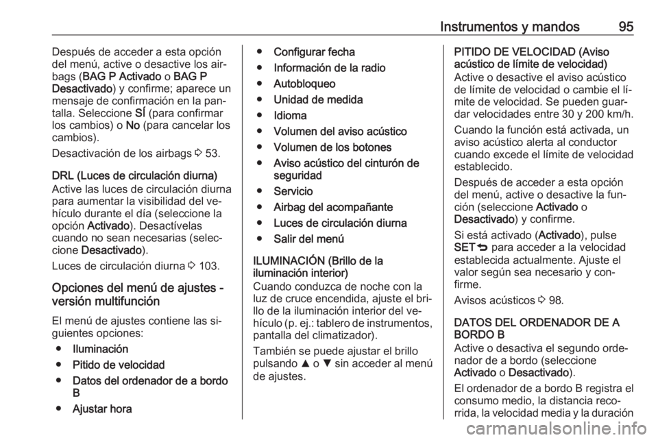 OPEL COMBO 2016  Manual de Instrucciones (in Spanish) Instrumentos y mandos95Después de acceder a esta opción
del menú, active o desactive los air‐
bags ( BAG P Activado  o BAG P
Desactivado ) y confirme; aparece un
mensaje de confirmación en la pa