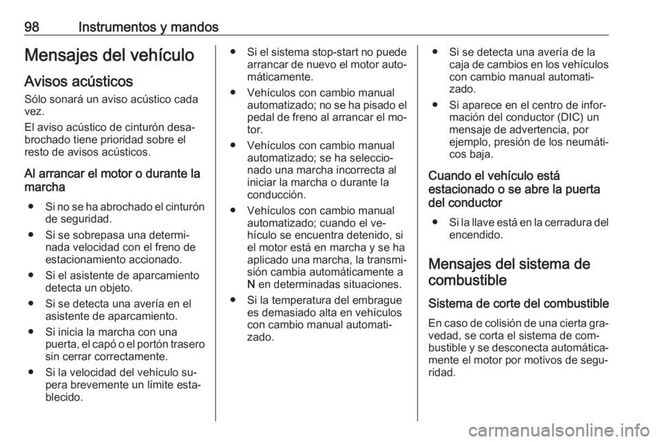 OPEL COMBO 2016  Manual de Instrucciones (in Spanish) 98Instrumentos y mandosMensajes del vehículo
Avisos acústicos Sólo sonará un aviso acústico cadavez.
El aviso acústico de cinturón desa‐
brochado tiene prioridad sobre el
resto de avisos acú
