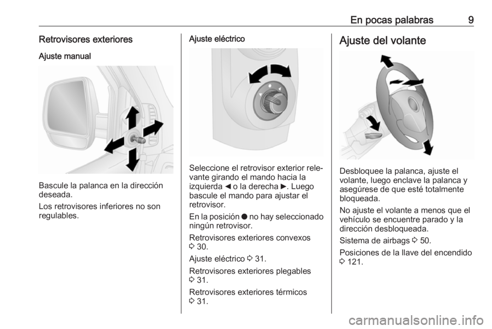 OPEL COMBO 2017  Manual de Instrucciones (in Spanish) En pocas palabras9Retrovisores exterioresAjuste manual
Bascule la palanca en la dirección
deseada.
Los retrovisores inferiores no son
regulables.
Ajuste eléctrico
Seleccione el retrovisor exterior r