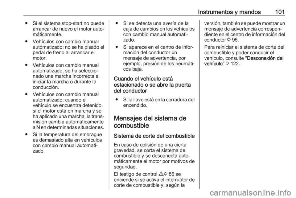 OPEL COMBO 2017  Manual de Instrucciones (in Spanish) Instrumentos y mandos101●Si el sistema stop-start no puede
arrancar de nuevo el motor auto‐
máticamente.
● Vehículos con cambio manual automatizado; no se ha pisado elpedal de freno al arranca