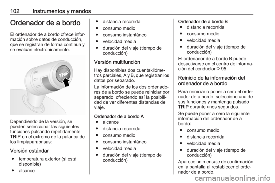 OPEL COMBO 2017 Manual de Instrucciones (in Spanish) 102Instrumentos y mandosOrdenador de a bordoEl ordenador de a bordo ofrece infor‐
mación sobre datos de conducción,
que se registran de forma continua y se evalúan electrónicamente.
Dependiendo OPEL COMBO 2017 Manual de Instrucciones (in Spanish) 102Instrumentos y mandosOrdenador de a bordoEl ordenador de a bordo ofrece infor‐
mación sobre datos de conducción,
que se registran de forma continua y se evalúan electrónicamente.
Dependiendo