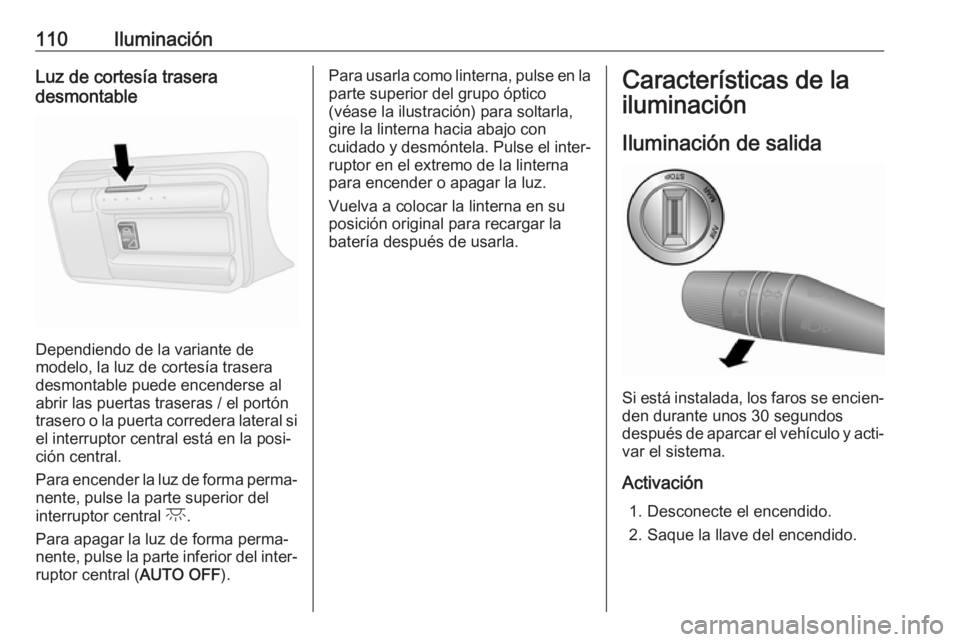 OPEL COMBO 2017 Manual de Instrucciones (in Spanish) 110IluminaciónLuz de cortesía trasera
desmontable
Dependiendo de la variante de
modelo, la luz de cortesía trasera
desmontable puede encenderse al
abrir las puertas traseras / el portón
trasero o OPEL COMBO 2017 Manual de Instrucciones (in Spanish) 110IluminaciónLuz de cortesía trasera
desmontable
Dependiendo de la variante de
modelo, la luz de cortesía trasera
desmontable puede encenderse al
abrir las puertas traseras / el portón
trasero o