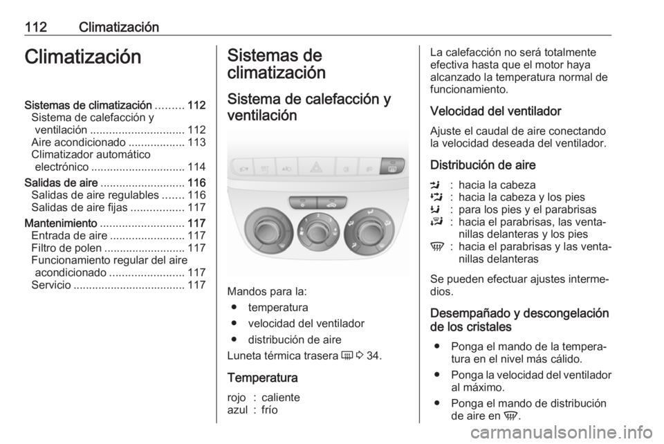 OPEL COMBO 2017 Manual de Instrucciones (in Spanish) 112ClimatizaciónClimatizaciónSistemas de climatización.........112
Sistema de calefacción y ventilación .............................. 112
Aire acondicionado ..................113
Climatizador au OPEL COMBO 2017 Manual de Instrucciones (in Spanish) 112ClimatizaciónClimatizaciónSistemas de climatización.........112
Sistema de calefacción y ventilación .............................. 112
Aire acondicionado ..................113
Climatizador au