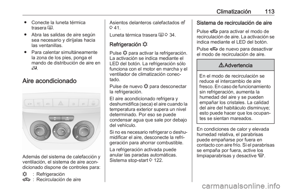 OPEL COMBO 2017  Manual de Instrucciones (in Spanish) Climatización113● Conecte la luneta térmicatrasera  Ü.
● Abra las salidas de aire según sea necesario y diríjalas hacia
las ventanillas.
● Para calentar simultáneamente la zona de los pies