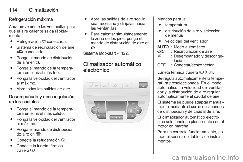 OPEL COMBO 2017  Manual de Instrucciones (in Spanish) 114ClimatizaciónRefrigeración máxima
Abra brevemente las ventanillas para
que el aire caliente salga rápida‐
mente.
● Refrigeración  n conectada.
● Sistema de recirculación de aire 4  cone