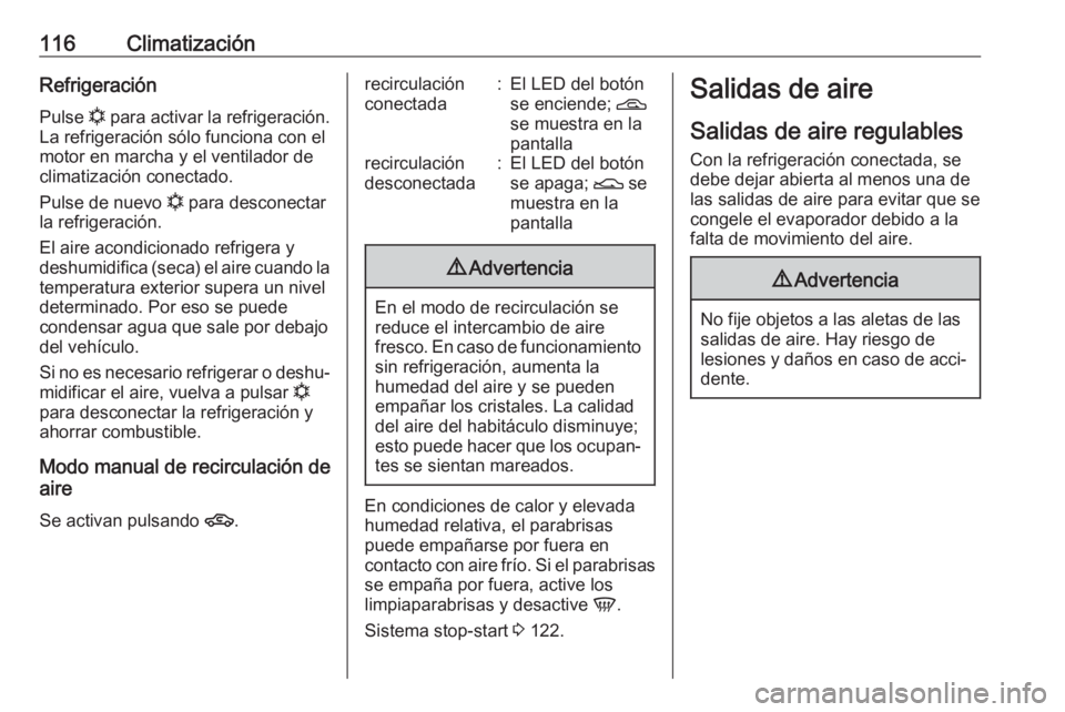 OPEL COMBO 2017 Manual de Instrucciones (in Spanish) 116ClimatizaciónRefrigeración
Pulse n para activar la refrigeración.
La refrigeración sólo funciona con el
motor en marcha y el ventilador de
climatización conectado.
Pulse de nuevo n para des OPEL COMBO 2017 Manual de Instrucciones (in Spanish) 116ClimatizaciónRefrigeración
Pulse n para activar la refrigeración.
La refrigeración sólo funciona con el
motor en marcha y el ventilador de
climatización conectado.
Pulse de nuevo n para des