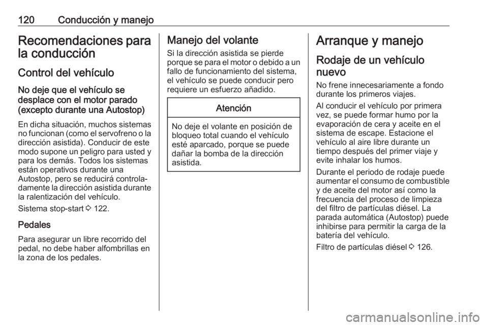 OPEL COMBO 2017 Manual de Instrucciones (in Spanish) 120Conducción y manejoRecomendaciones para
la conducción
Control del vehículo
No deje que el vehículo se
desplace con el motor parado
(excepto durante una Autostop)
En dicha situación, muchos sis OPEL COMBO 2017 Manual de Instrucciones (in Spanish) 120Conducción y manejoRecomendaciones para
la conducción
Control del vehículo
No deje que el vehículo se
desplace con el motor parado
(excepto durante una Autostop)
En dicha situación, muchos sis