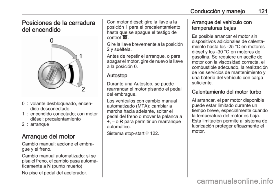 OPEL COMBO 2017 Manual de Instrucciones (in Spanish) Conducción y manejo121Posiciones de la cerraduradel encendido0:volante desbloqueado, encen‐
dido desconectado1:encendido conectado; con motor
diésel: precalentamiento2:arranque
Arranque del motor
OPEL COMBO 2017 Manual de Instrucciones (in Spanish) Conducción y manejo121Posiciones de la cerraduradel encendido0:volante desbloqueado, encen‐
dido desconectado1:encendido conectado; con motor
diésel: precalentamiento2:arranque
Arranque del motor