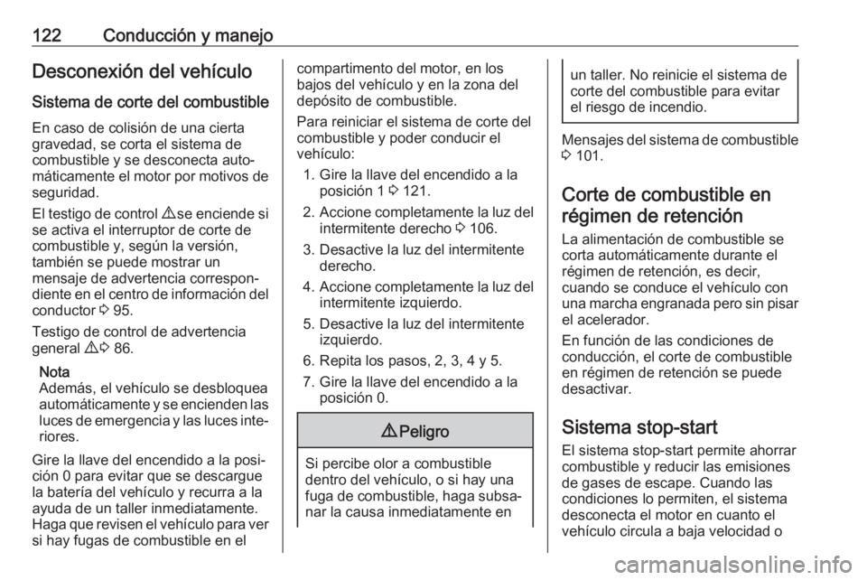 OPEL COMBO 2017 Manual de Instrucciones (in Spanish) 122Conducción y manejoDesconexión del vehículo
Sistema de corte del combustible En caso de colisión de una cierta
gravedad, se corta el sistema de
combustible y se desconecta auto‐
máticamente OPEL COMBO 2017 Manual de Instrucciones (in Spanish) 122Conducción y manejoDesconexión del vehículo
Sistema de corte del combustible En caso de colisión de una cierta
gravedad, se corta el sistema de
combustible y se desconecta auto‐
máticamente