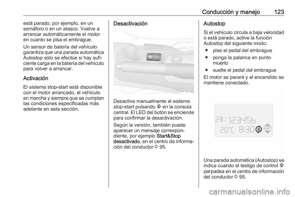 OPEL COMBO 2017  Manual de Instrucciones (in Spanish) Conducción y manejo123está parado; por ejemplo, en un
semáforo o en un atasco. Vuelve a
arrancar automáticamente el motor
en cuanto se pisa el embrague.
Un sensor de batería del vehículo
garanti