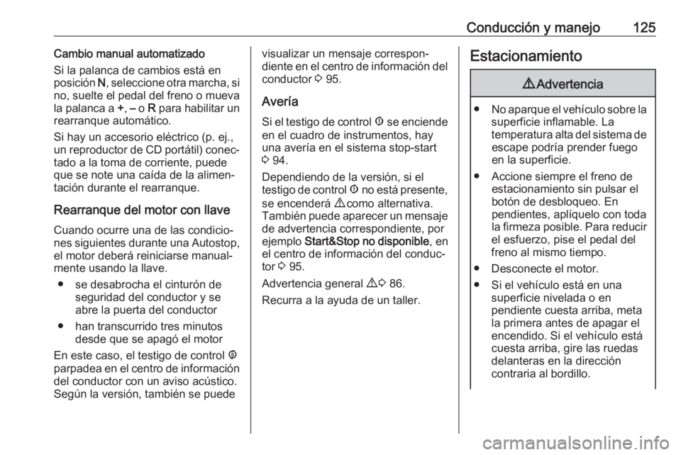 OPEL COMBO 2017 Manual de Instrucciones (in Spanish) Conducción y manejo125Cambio manual automatizado
Si la palanca de cambios está en
posición N, seleccione otra marcha, si
no, suelte el pedal del freno o mueva la palanca a +, – o R para habili OPEL COMBO 2017 Manual de Instrucciones (in Spanish) Conducción y manejo125Cambio manual automatizado
Si la palanca de cambios está en
posición N, seleccione otra marcha, si
no, suelte el pedal del freno o mueva la palanca a +, – o R para habili