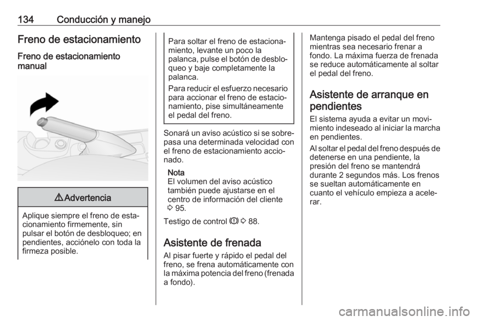 OPEL COMBO 2017 Manual de Instrucciones (in Spanish) 134Conducción y manejoFreno de estacionamientoFreno de estacionamiento
manual9 Advertencia
Aplique siempre el freno de esta‐
cionamiento firmemente, sin
pulsar el botón de desbloqueo; en pendiente OPEL COMBO 2017 Manual de Instrucciones (in Spanish) 134Conducción y manejoFreno de estacionamientoFreno de estacionamiento
manual9 Advertencia
Aplique siempre el freno de esta‐
cionamiento firmemente, sin
pulsar el botón de desbloqueo; en pendiente