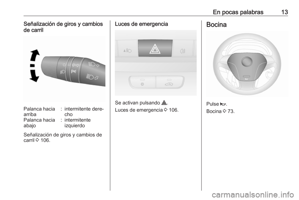 OPEL COMBO 2017  Manual de Instrucciones (in Spanish) En pocas palabras13Señalización de giros y cambios
de carrilPalanca hacia
arriba:intermitente dere‐
choPalanca hacia
abajo:intermitente
izquierdo
Señalización de giros y cambios de
carril  3 106