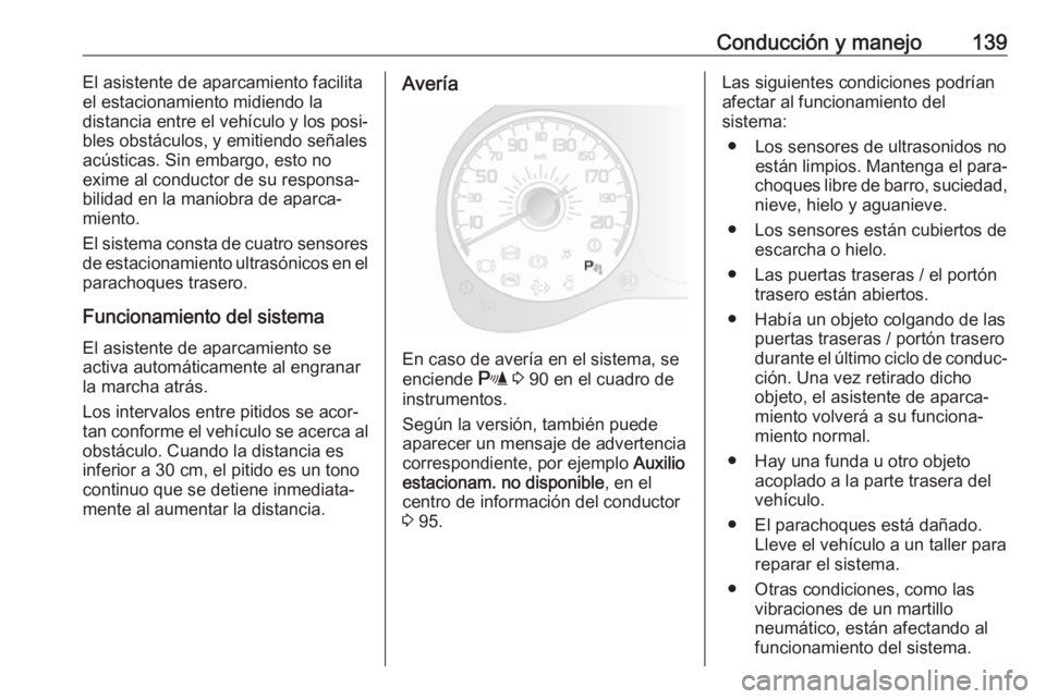 OPEL COMBO 2017 Manual de Instrucciones (in Spanish) Conducción y manejo139El asistente de aparcamiento facilita
el estacionamiento midiendo la
distancia entre el vehículo y los posi‐
bles obstáculos, y emitiendo señales
acústicas. Sin embargo, e OPEL COMBO 2017 Manual de Instrucciones (in Spanish) Conducción y manejo139El asistente de aparcamiento facilita
el estacionamiento midiendo la
distancia entre el vehículo y los posi‐
bles obstáculos, y emitiendo señales
acústicas. Sin embargo, e