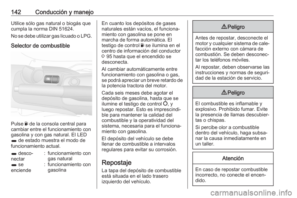 OPEL COMBO 2017 Manual de Instrucciones (in Spanish) 142Conducción y manejoUtilice sólo gas natural o biogás que
cumpla la norma DIN 51624.
No se debe utilizar gas licuado o LPG.
Selector de combustible
Pulse Y de la consola central para
cambiar ent OPEL COMBO 2017 Manual de Instrucciones (in Spanish) 142Conducción y manejoUtilice sólo gas natural o biogás que
cumpla la norma DIN 51624.
No se debe utilizar gas licuado o LPG.
Selector de combustible
Pulse Y de la consola central para
cambiar ent