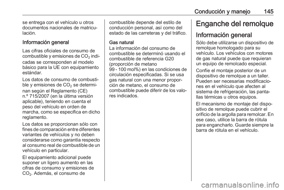 OPEL COMBO 2017 Manual de Instrucciones (in Spanish) Conducción y manejo145se entrega con el vehículo u otros
documentos nacionales de matricu‐
lación.
Información general
Las cifras oficiales de consumo de
combustible y emisiones de CO
2 indi‐ OPEL COMBO 2017 Manual de Instrucciones (in Spanish) Conducción y manejo145se entrega con el vehículo u otros
documentos nacionales de matricu‐
lación.
Información general
Las cifras oficiales de consumo de
combustible y emisiones de CO
2 indi‐