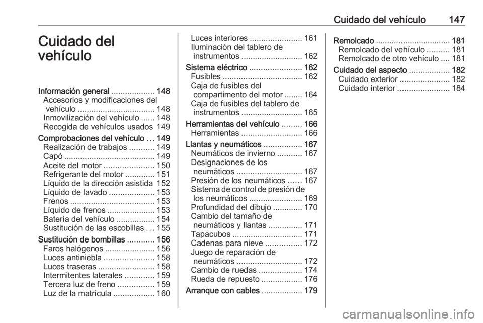 OPEL COMBO 2017 Manual de Instrucciones (in Spanish) Cuidado del vehículo147Cuidado del
vehículoInformación general ...................148
Accesorios y modificaciones del vehículo .................................. 148
Inmovilización del vehículo OPEL COMBO 2017 Manual de Instrucciones (in Spanish) Cuidado del vehículo147Cuidado del
vehículoInformación general ...................148
Accesorios y modificaciones del vehículo .................................. 148
Inmovilización del vehículo