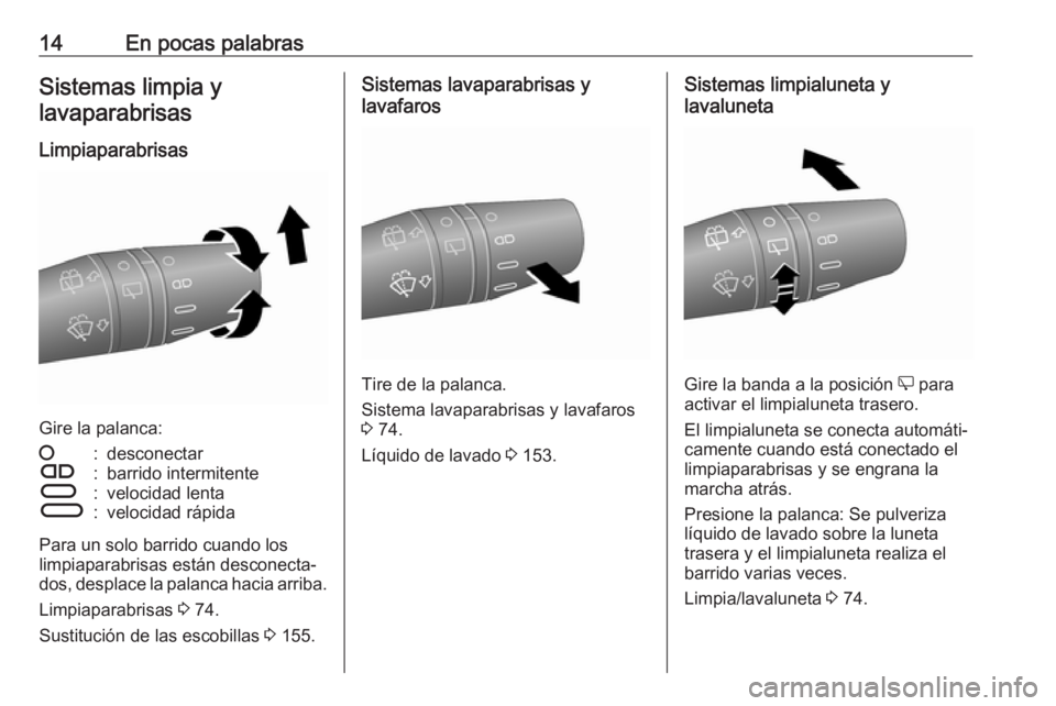 OPEL COMBO 2017  Manual de Instrucciones (in Spanish) 14En pocas palabrasSistemas limpia ylavaparabrisas
Limpiaparabrisas
Gire la palanca:
§:desconectarÇ:barrido intermitenteÈ:velocidad lentaÉ:velocidad rápida
Para un solo barrido cuando los
limpiap