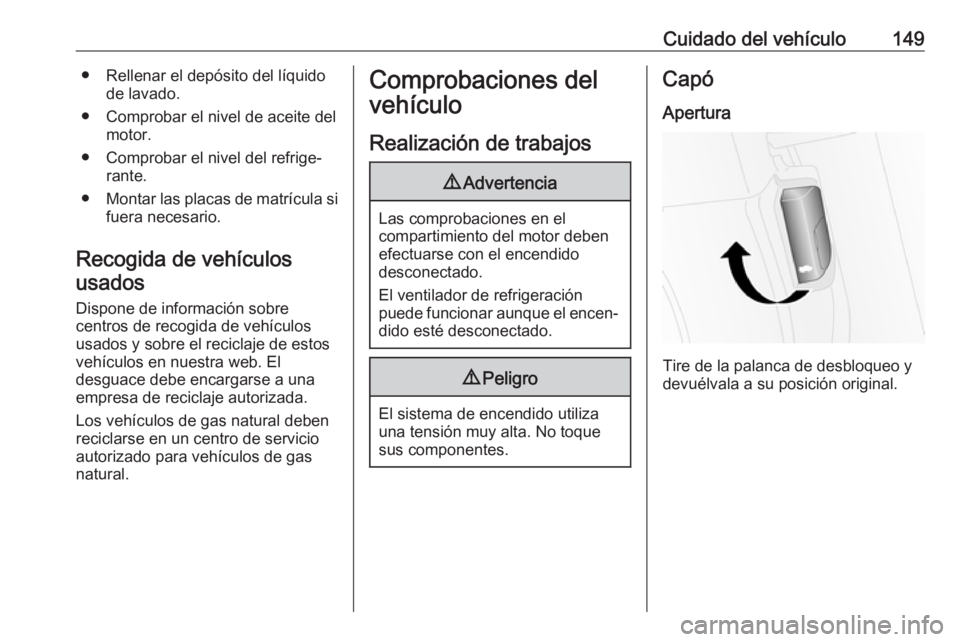 OPEL COMBO 2017 Manual de Instrucciones (in Spanish) Cuidado del vehículo149● Rellenar el depósito del líquidode lavado.
● Comprobar el nivel de aceite del motor.
● Comprobar el nivel del refrige‐ rante.
● Montar las placas de matrícula si OPEL COMBO 2017 Manual de Instrucciones (in Spanish) Cuidado del vehículo149● Rellenar el depósito del líquidode lavado.
● Comprobar el nivel de aceite del motor.
● Comprobar el nivel del refrige‐ rante.
● Montar las placas de matrícula si