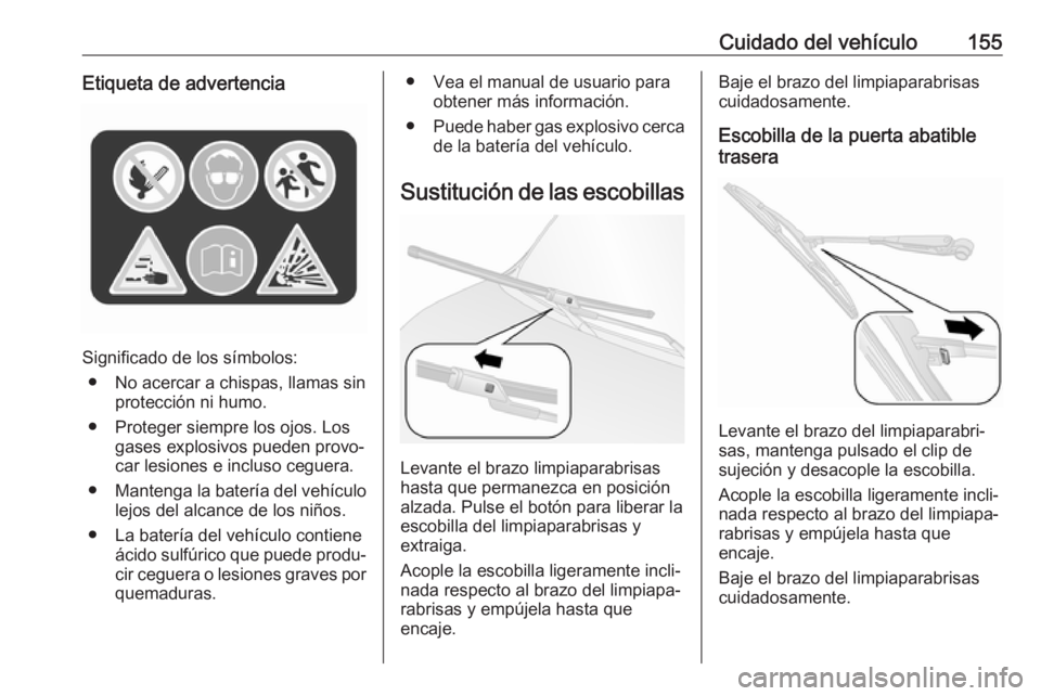 OPEL COMBO 2017 Manual de Instrucciones (in Spanish) Cuidado del vehículo155Etiqueta de advertencia
Significado de los símbolos:● No acercar a chispas, llamas sin protección ni humo.
● Proteger siempre los ojos. Los gases explosivos pueden provo OPEL COMBO 2017 Manual de Instrucciones (in Spanish) Cuidado del vehículo155Etiqueta de advertencia
Significado de los símbolos:● No acercar a chispas, llamas sin protección ni humo.
● Proteger siempre los ojos. Los gases explosivos pueden provo
