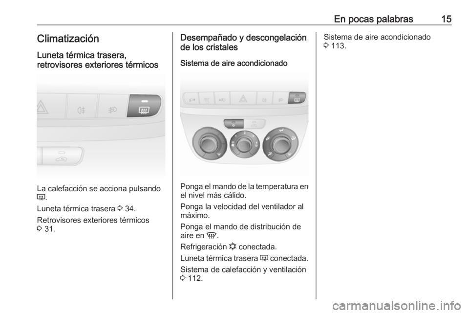 OPEL COMBO 2017  Manual de Instrucciones (in Spanish) En pocas palabras15Climatización
Luneta térmica trasera,
retrovisores exteriores térmicos
La calefacción se acciona pulsando
Ü .
Luneta térmica trasera  3 34.
Retrovisores exteriores térmicos
3