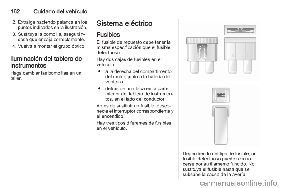 OPEL COMBO 2017 Manual de Instrucciones (in Spanish) 162Cuidado del vehículo2. Extraiga haciendo palanca en lospuntos indicados en la ilustración.
3. Sustituya la bombilla, asegurán‐ dose que encaja correctamente.
4. Vuelva a montar el grupo óptic OPEL COMBO 2017 Manual de Instrucciones (in Spanish) 162Cuidado del vehículo2. Extraiga haciendo palanca en lospuntos indicados en la ilustración.
3. Sustituya la bombilla, asegurán‐ dose que encaja correctamente.
4. Vuelva a montar el grupo óptic