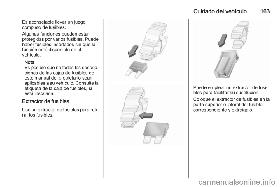 OPEL COMBO 2017 Manual de Instrucciones (in Spanish) Cuidado del vehículo163Es aconsejable llevar un juego
completo de fusibles.
Algunas funciones pueden estar protegidas por varios fusibles. Puede
haber fusibles insertados sin que la
función esté di OPEL COMBO 2017 Manual de Instrucciones (in Spanish) Cuidado del vehículo163Es aconsejable llevar un juego
completo de fusibles.
Algunas funciones pueden estar protegidas por varios fusibles. Puede
haber fusibles insertados sin que la
función esté di