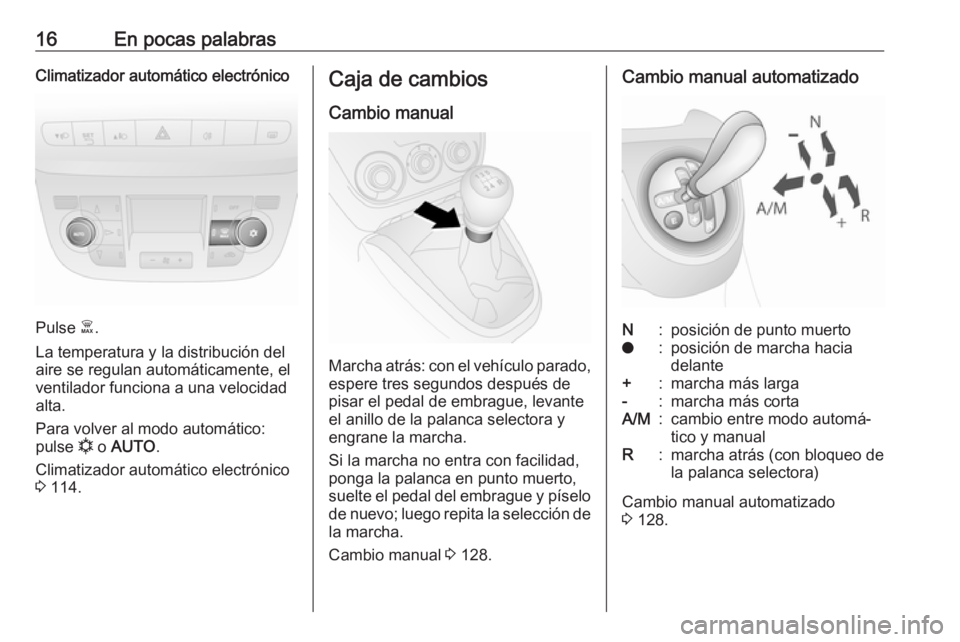 OPEL COMBO 2017  Manual de Instrucciones (in Spanish) 16En pocas palabrasClimatizador automático electrónico
Pulse Ê.
La temperatura y la distribución del
aire se regulan automáticamente, el
ventilador funciona a una velocidad
alta.
Para volver al m