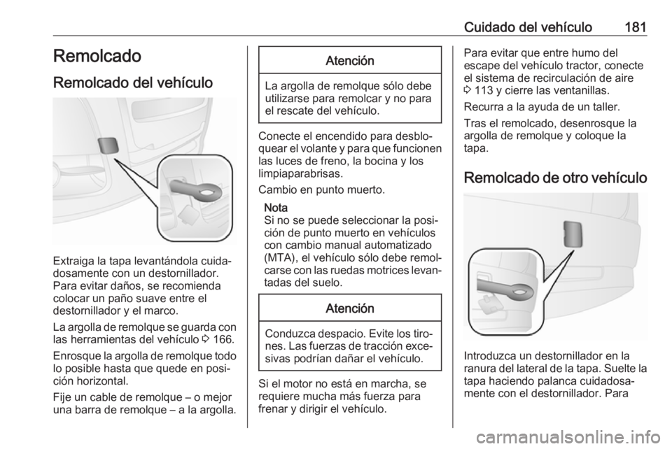 OPEL COMBO 2017 Manual de Instrucciones (in Spanish) Cuidado del vehículo181Remolcado
Remolcado del vehículo
Extraiga la tapa levantándola cuida‐
dosamente con un destornillador.
Para evitar daños, se recomienda colocar un paño suave entre el
des OPEL COMBO 2017 Manual de Instrucciones (in Spanish) Cuidado del vehículo181Remolcado
Remolcado del vehículo
Extraiga la tapa levantándola cuida‐
dosamente con un destornillador.
Para evitar daños, se recomienda colocar un paño suave entre el
des