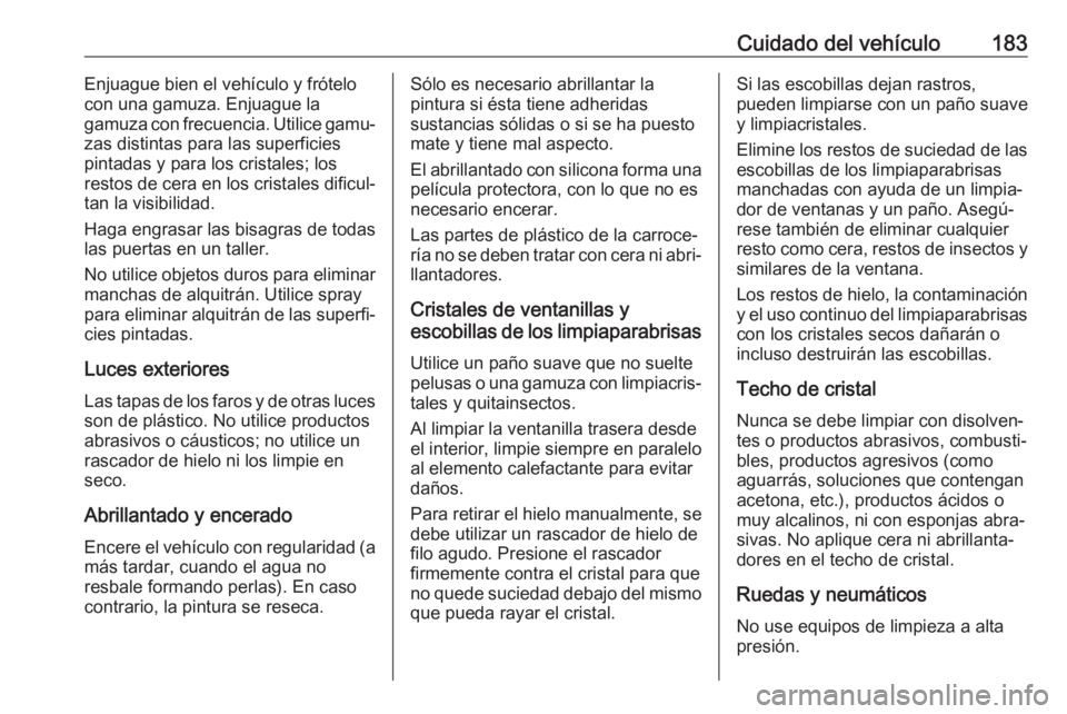 OPEL COMBO 2017 Manual de Instrucciones (in Spanish) Cuidado del vehículo183Enjuague bien el vehículo y frótelo
con una gamuza. Enjuague la
gamuza con frecuencia. Utilice gamu‐
zas distintas para las superficies
pintadas y para los cristales; los
r OPEL COMBO 2017 Manual de Instrucciones (in Spanish) Cuidado del vehículo183Enjuague bien el vehículo y frótelo
con una gamuza. Enjuague la
gamuza con frecuencia. Utilice gamu‐
zas distintas para las superficies
pintadas y para los cristales; los
r