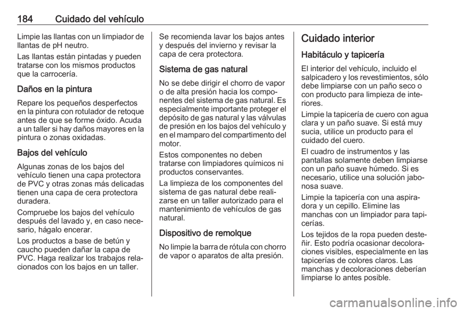 OPEL COMBO 2017 Manual de Instrucciones (in Spanish) 184Cuidado del vehículoLimpie las llantas con un limpiador dellantas de pH neutro.
Las llantas están pintadas y pueden
tratarse con los mismos productos
que la carrocería.
Daños en la pintura
Repa OPEL COMBO 2017 Manual de Instrucciones (in Spanish) 184Cuidado del vehículoLimpie las llantas con un limpiador dellantas de pH neutro.
Las llantas están pintadas y pueden
tratarse con los mismos productos
que la carrocería.
Daños en la pintura
Repa