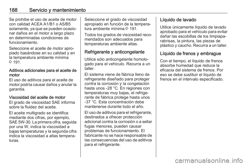 OPEL COMBO 2017 Manual de Instrucciones (in Spanish) 188Servicio y mantenimientoSe prohíbe el uso de aceite de motor
con calidad ACEA A1/B1 o A5/B5 solamente, ya que se pueden ocasio‐
nar daños en el motor a largo plazo en determinadas condiciones d OPEL COMBO 2017 Manual de Instrucciones (in Spanish) 188Servicio y mantenimientoSe prohíbe el uso de aceite de motor
con calidad ACEA A1/B1 o A5/B5 solamente, ya que se pueden ocasio‐
nar daños en el motor a largo plazo en determinadas condiciones d