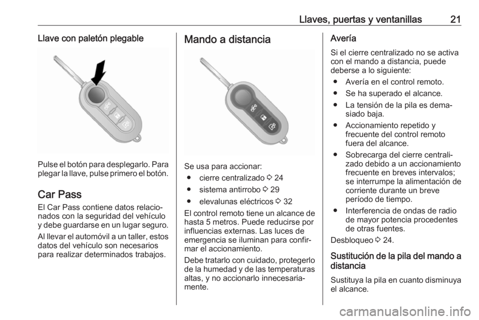 OPEL COMBO 2017 Manual de Instrucciones (in Spanish) Llaves, puertas y ventanillas21Llave con paletón plegable
Pulse el botón para desplegarlo. Para
plegar la llave, pulse primero el botón.
Car Pass El Car Pass contiene datos relacio‐
nados con la OPEL COMBO 2017 Manual de Instrucciones (in Spanish) Llaves, puertas y ventanillas21Llave con paletón plegable
Pulse el botón para desplegarlo. Para
plegar la llave, pulse primero el botón.
Car Pass El Car Pass contiene datos relacio‐
nados con la