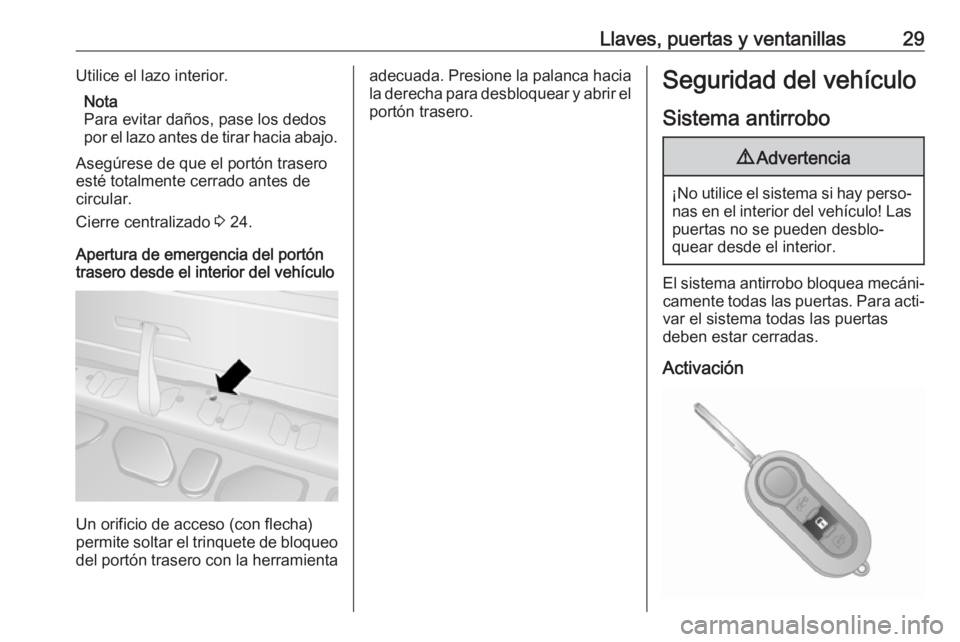 OPEL COMBO 2017  Manual de Instrucciones (in Spanish) Llaves, puertas y ventanillas29Utilice el lazo interior.Nota
Para evitar daños, pase los dedos
por el lazo antes de tirar hacia abajo.
Asegúrese de que el portón trasero
esté totalmente cerrado an