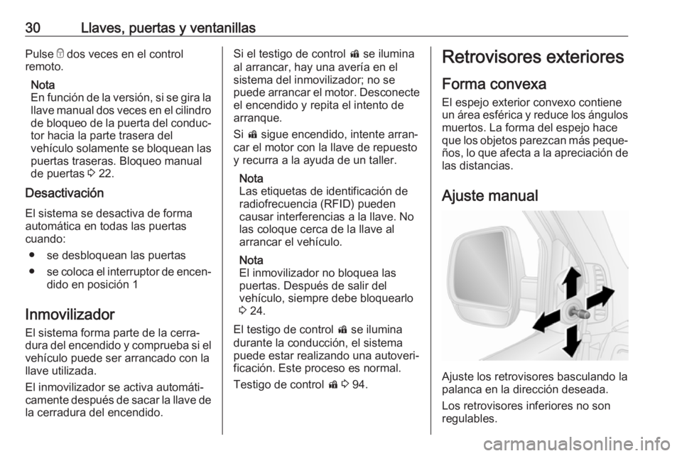 OPEL COMBO 2017  Manual de Instrucciones (in Spanish) 30Llaves, puertas y ventanillasPulse e dos veces en el control
remoto.
Nota
En función de la versión, si se gira la
llave manual dos veces en el cilindro de bloqueo de la puerta del conduc‐ tor ha