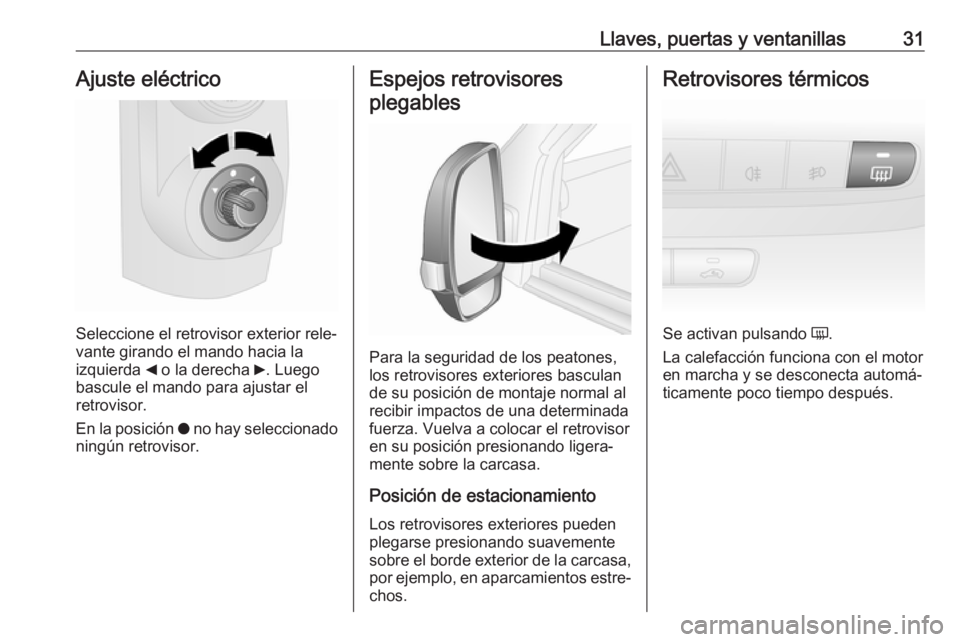 OPEL COMBO 2017  Manual de Instrucciones (in Spanish) Llaves, puertas y ventanillas31Ajuste eléctrico
Seleccione el retrovisor exterior rele‐
vante girando el mando hacia la
izquierda  _ o la derecha  6. Luego
bascule el mando para ajustar el retrovis