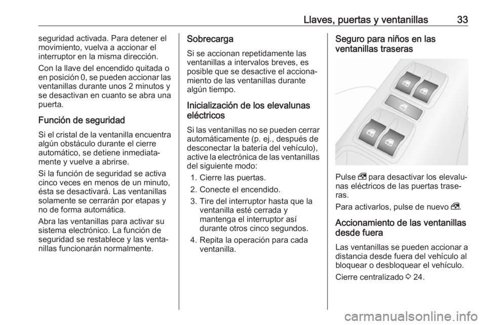 OPEL COMBO 2017  Manual de Instrucciones (in Spanish) Llaves, puertas y ventanillas33seguridad activada. Para detener el
movimiento, vuelva a accionar el
interruptor en la misma dirección.
Con la llave del encendido quitada o
en posición  0, se pueden 