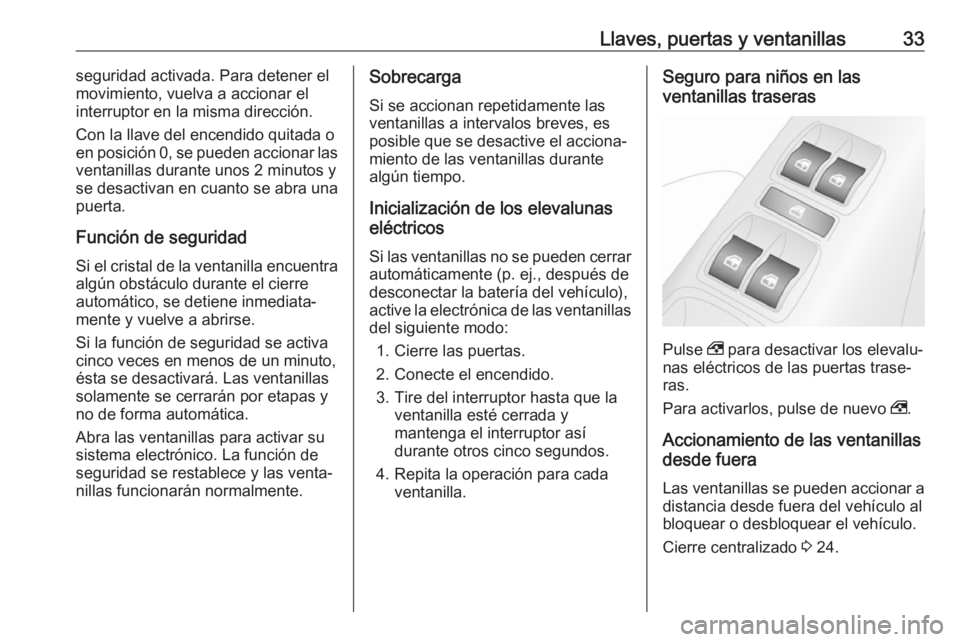 OPEL COMBO 2017 Manual de Instrucciones (in Spanish) Llaves, puertas y ventanillas33seguridad activada. Para detener el
movimiento, vuelva a accionar el
interruptor en la misma dirección.
Con la llave del encendido quitada o
en posición 0, se pueden OPEL COMBO 2017 Manual de Instrucciones (in Spanish) Llaves, puertas y ventanillas33seguridad activada. Para detener el
movimiento, vuelva a accionar el
interruptor en la misma dirección.
Con la llave del encendido quitada o
en posición 0, se pueden