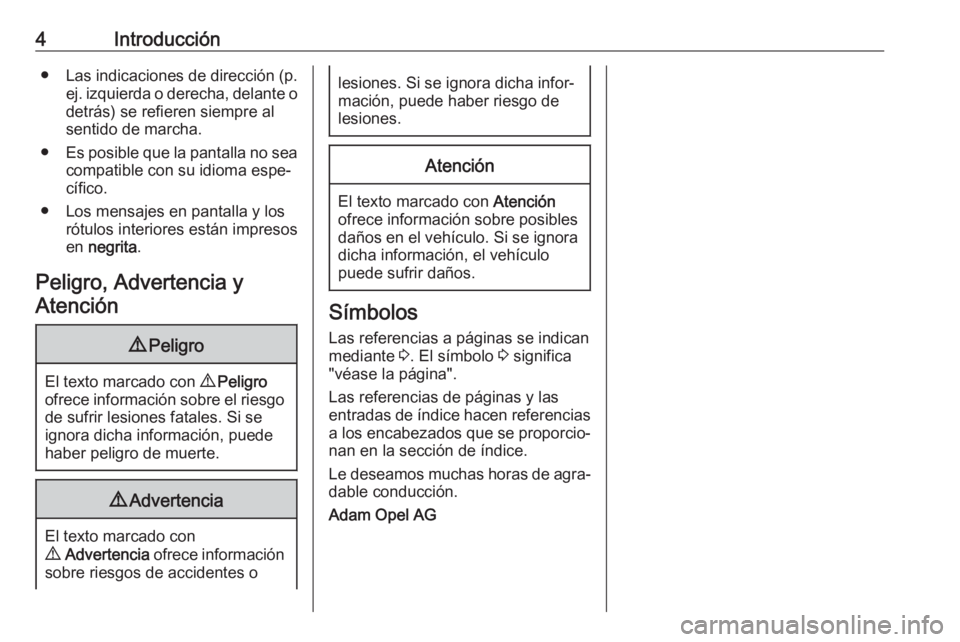 OPEL COMBO 2017  Manual de Instrucciones (in Spanish) 4Introducción●Las indicaciones de dirección (p.
ej. izquierda o derecha, delante o detrás) se refieren siempre alsentido de marcha.
● Es posible que la pantalla no sea
compatible con su idioma 