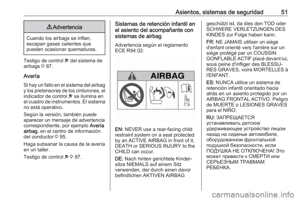 OPEL COMBO 2017  Manual de Instrucciones (in Spanish) Asientos, sistemas de seguridad519Advertencia
Cuando los airbags se inflan,
escapan gases calientes que
pueden ocasionar quemaduras.
Testigo de control  v del sistema de
airbags  3 87.
Avería Si hay 