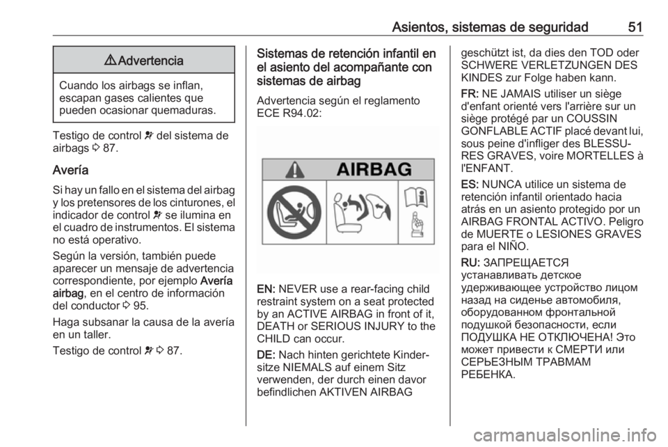 OPEL COMBO 2017 Manual de Instrucciones (in Spanish) Asientos, sistemas de seguridad519Advertencia
Cuando los airbags se inflan,
escapan gases calientes que
pueden ocasionar quemaduras.
Testigo de control v del sistema de
airbags 3 87.
Avería Si hay OPEL COMBO 2017 Manual de Instrucciones (in Spanish) Asientos, sistemas de seguridad519Advertencia
Cuando los airbags se inflan,
escapan gases calientes que
pueden ocasionar quemaduras.
Testigo de control v del sistema de
airbags 3 87.
Avería Si hay
