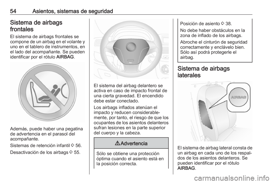 OPEL COMBO 2017 Manual de Instrucciones (in Spanish) 54Asientos, sistemas de seguridadSistema de airbagsfrontales
El sistema de airbags frontales se
compone de un airbag en el volante y
uno en el tablero de instrumentos, en el lado del acompañante. Se OPEL COMBO 2017 Manual de Instrucciones (in Spanish) 54Asientos, sistemas de seguridadSistema de airbagsfrontales
El sistema de airbags frontales se
compone de un airbag en el volante y
uno en el tablero de instrumentos, en el lado del acompañante. Se