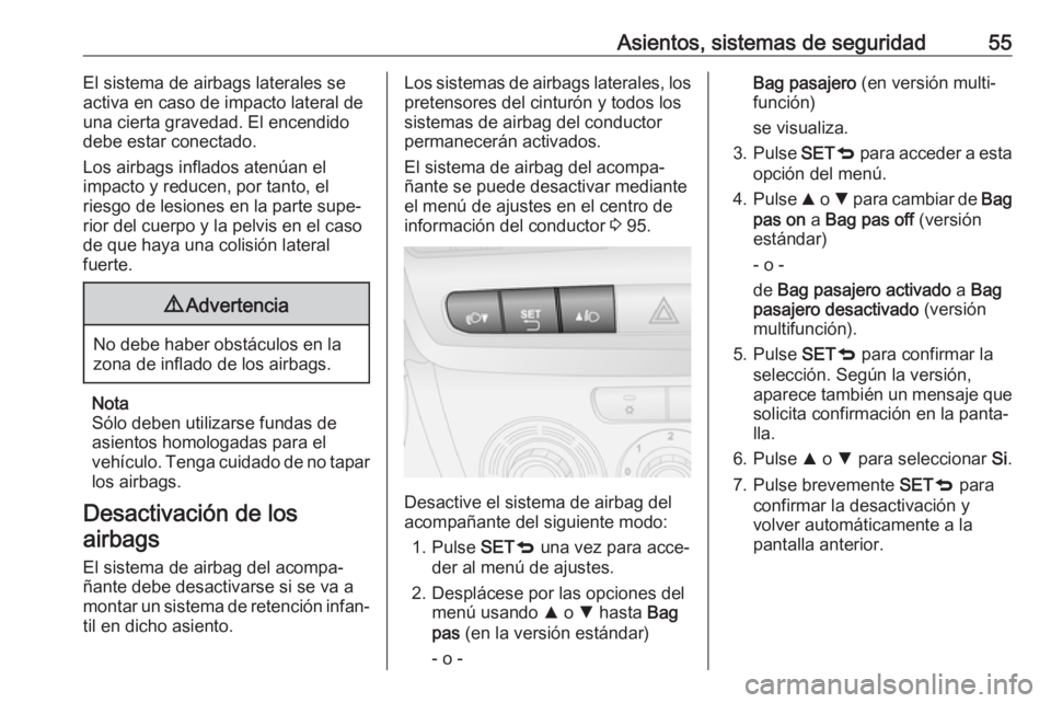 OPEL COMBO 2017  Manual de Instrucciones (in Spanish) Asientos, sistemas de seguridad55El sistema de airbags laterales se
activa en caso de impacto lateral de
una cierta gravedad. El encendido
debe estar conectado.
Los airbags inflados atenúan el
impact