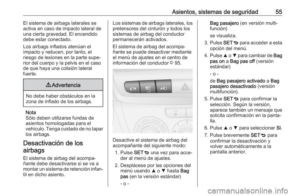OPEL COMBO 2017 Manual de Instrucciones (in Spanish) Asientos, sistemas de seguridad55El sistema de airbags laterales se
activa en caso de impacto lateral de
una cierta gravedad. El encendido
debe estar conectado.
Los airbags inflados atenúan el
impact OPEL COMBO 2017 Manual de Instrucciones (in Spanish) Asientos, sistemas de seguridad55El sistema de airbags laterales se
activa en caso de impacto lateral de
una cierta gravedad. El encendido
debe estar conectado.
Los airbags inflados atenúan el
impact