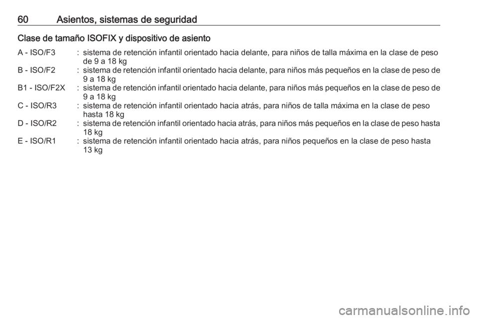 OPEL COMBO 2017  Manual de Instrucciones (in Spanish) 60Asientos, sistemas de seguridadClase de tamaño ISOFIX y dispositivo de asientoA - ISO/F3:sistema de retención infantil orientado hacia delante, para niños de talla máxima en la clase de pesode 9
