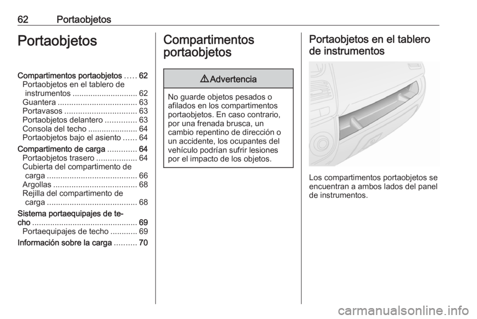 OPEL COMBO 2017  Manual de Instrucciones (in Spanish) 62PortaobjetosPortaobjetosCompartimentos portaobjetos.....62
Portaobjetos en el tablero de instrumentos ............................. 62
Guantera ................................... 63
Portavasos ....