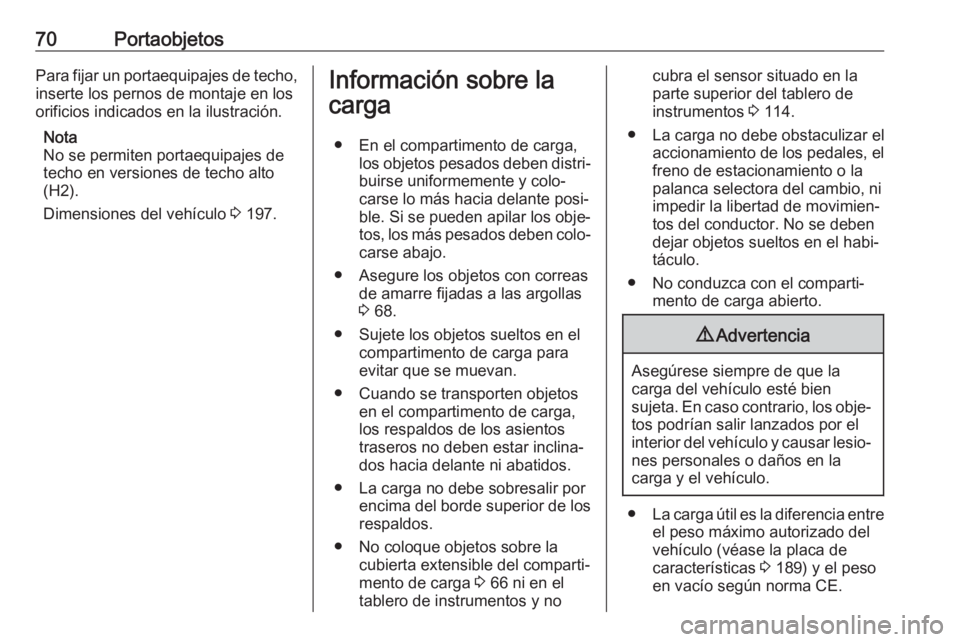 OPEL COMBO 2017  Manual de Instrucciones (in Spanish) 70PortaobjetosPara fijar un portaequipajes de techo,inserte los pernos de montaje en los
orificios indicados en la ilustración.
Nota
No se permiten portaequipajes de
techo en versiones de techo alto
